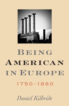 Being American in Europe, 1750-1860 (eBook, ePUB) - Kilbride, Daniel