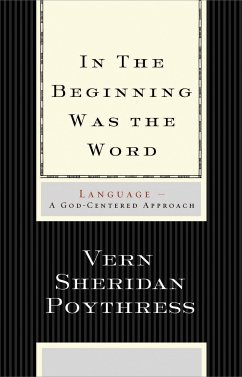 In the Beginning Was the Word: Language (eBook, ePUB) - Poythress, Vern S.