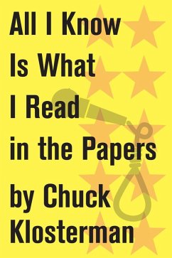 All I Know Is What I Read in the Papers (eBook, ePUB) - Klosterman, Chuck