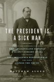 The President Is a Sick Man : Wherein the Supposedly Virtuous Grover Cleveland Survives a Secret Surgery at Sea and Vilifies the Courageous Newspaperman Who Dared Expose the Truth (eBook, ePUB) The President Is a Sick Man : Wherein the Supposedly Virtuous Grover Cleveland Survives a Secret Surgery at Sea and Vilifies the Courageous Newspaperman Who Dared Expose the Truth (eBook, ePUB)