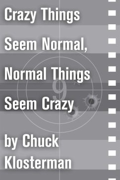 Crazy Things Seem Normal, Normal Things Seem Crazy (eBook, ePUB) - Klosterman, Chuck