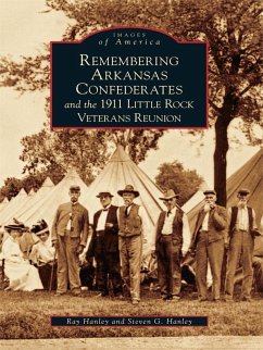 Remembering Arkansas Confederates and the 1911 Little Rock Veterans Reunion (eBook, ePUB) - Hanley, Ray