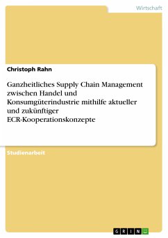 Ganzheitliches Supply Chain Management zwischen Handel und Konsumgüterindustrie mithilfe aktueller und zukünftiger ECR-Kooperationskonzepte (eBook, PDF) - Rahn, Christoph
