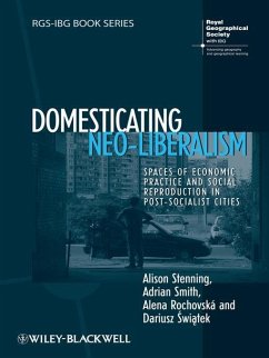 Domesticating Neo-Liberalism (eBook, PDF) - Stenning, Alison; Smith, Adrian; Rochovská, Alena; Swiatek, Dariusz