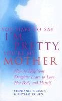 You Have To Say I'm Pretty, You're My Mother (eBook, ePUB) - Cohen, Phyllis; Pierson, Stephanie