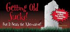 Getting Old Sucks!... But It Beats the Alternative! (eBook, ePUB) Getting Old Sucks!... But It Beats the Alternative! (eBook, ePUB)