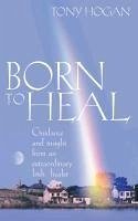 Born To Heal (eBook, ePUB) - Hogan, Tony