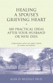Healing a Spouse's Grieving Heart : 100 Practical Ideas After Your Husband or Wife Dies (eBook, PDF) Healing a Spouse's Grieving Heart : 100 Practical Ideas After Your Husband or Wife Dies (eBook, PDF)