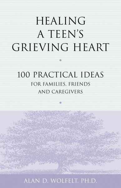 Healing a Teen's Grieving Heart : 100 Practical Ideas for Families, Friends and Caregivers (eBook, PDF)