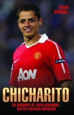 Chicharito - The Biography of Javier Hernandez (eBook, ePUB) - Worrall, Frank