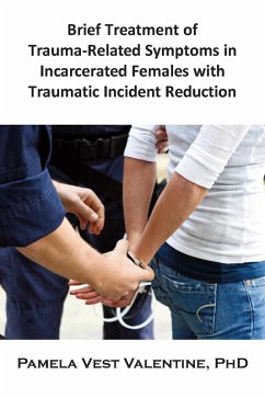 Brief Treatment of Trauma-Related Symptoms in Incarcerated Females with Traumatic Incident Reduction (TIR) (eBook, ePUB)