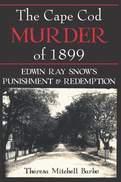 Cape Cod Murder of 1899: Edwin Ray Snow's Punishment & Redemption (eBook, ePUB) - Barbo, Theresa Mitchell