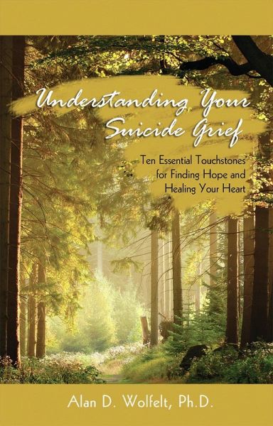 Understanding Your Suicide Grief : Ten Essential Touchstones for Finding Hope and Healing Your Heart (eBook, PDF) Understanding Your Suicide Grief : Ten Essential Touchstones for Finding Hope and Healing Your Heart (eBook, PDF)