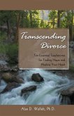 Transcending Divorce : Ten Essential Touchstones for Finding Hope and Healing Your Heart (eBook, PDF)