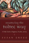 Mastering the Toltec Way (eBook, ePUB) Mastering the Toltec Way (eBook, ePUB)