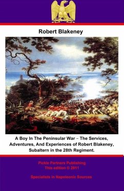 Boy In The Peninsular War - The Services, Adventures, And Experiences of Robert Blakeney, Subaltern in the 28th Regiment. (eBook, ePUB) - Blakeney, Robert