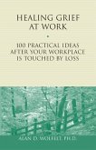 Healing Grief at Work : 100 Practical Ideas After Your Workplace Is Touched by Loss (eBook, PDF) Healing Grief at Work : 100 Practical Ideas After Your Workplace Is Touched by Loss (eBook, PDF)
