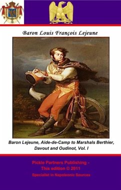 Memoirs of Baron Lejeune, Aide-de-Camp to Marshals Berthier, Davout and Oudinot. Vol. I (eBook, ePUB) - General de Brigade, Baron Louis-Francois Lejeune