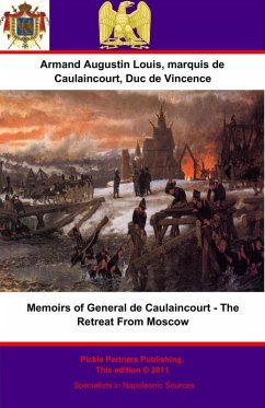 Memoirs of General de Caulaincourt - The Retreat From Moscow (eBook, ePUB) - General de Division Armand Augustin Louis de Caulaincourt, Duc de Vincence