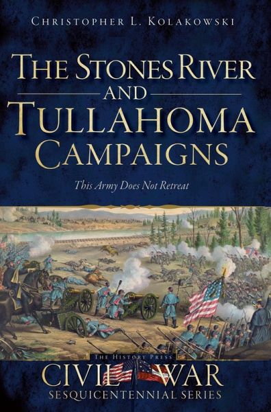 Stones River and Tullahoma Campaigns: This Army Does Not Retreat (eBook, ePUB) Stones River and Tullahoma Campaigns: This Army Does Not Retreat (eBook, ePUB)