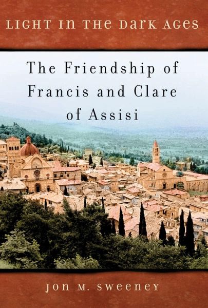 Light in the Dark Ages: The Friendship of Francis and Clare of Assisi (eBook, ePUB) Light in the Dark Ages: The Friendship of Francis and Clare of Assisi (eBook, ePUB)