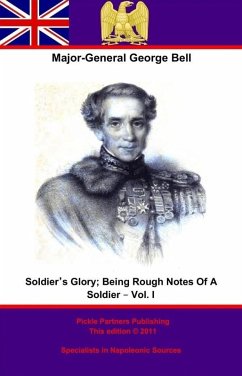 Soldier's Glory; Being &quote;Rough Notes Of A Soldier&quote; - Vol. I (eBook, ePUB) - B., Major-General George Bell C.