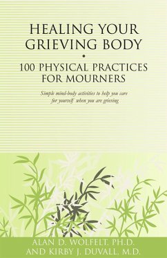 Healing Your Grieving Body : 100 Physical Practices for Mourners (eBook, PDF) - Wolfelt, Alan