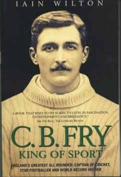 CB Fry: King Of Sport - England's Greatest All Rounder; Captain of Cricket, Star Footballer and World Record Holder (eBook, ePUB) - Wilton, Iain