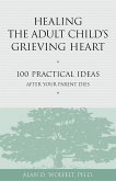 Healing the Adult Child's Grieving Heart : 100 Practical Ideas After Your Parent Dies (eBook, PDF)