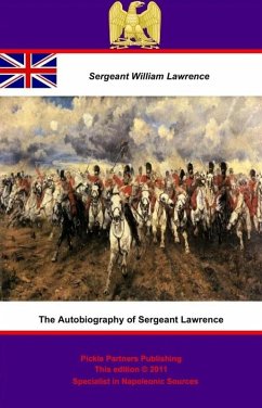 Autobiography of Sergeant Lawrence - A Hero of the Peninsular and Waterloo Campaigns [Illustrated Edition] (eBook, ePUB) - Lawrence, Sergeant William