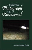 How to Photograph the Paranormal (eBook, ePUB) How to Photograph the Paranormal (eBook, ePUB)
