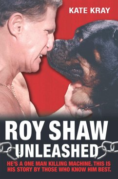 Roy Shaw Unleashed - He's a one man killing machine. This is his story by those who know him best (eBook, ePUB) - Kray, Kate; Shaw, Roy