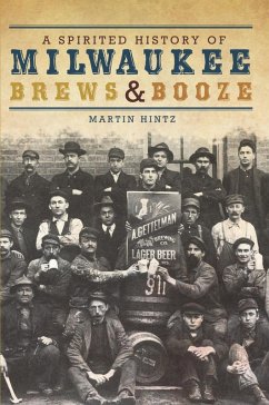 Spirited History of Milwaukee Brews & Booze (eBook, ePUB) - Hintz, Martin