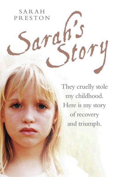Sarah's Story - They cruelly stole my childhood. Here is my story of recovery and triumph (eBook, ePUB) Sarah's Story - They cruelly stole my childhood. Here is my story of recovery and triumph (eBook, ePUB)