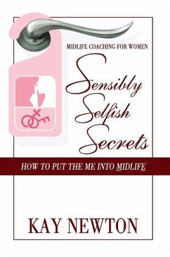 Sensibly Selfish Secrets - How To Put The Me Into Midlife (eBook, ePUB) - Newton, Kay