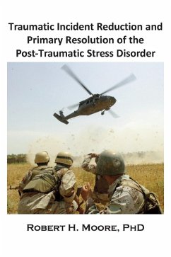 Traumatic Incident Reduction (TIR) and Primary Resolution of the Post-Traumatic Stress Disorder (PTSD) (eBook, ePUB) - Moore, Robert H.