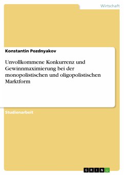 Unvollkommene Konkurrenz und Gewinnmaximierung bei der monopolistischen und oligopolistischen Marktform (eBook, PDF) - Pozdnyakov, Konstantin