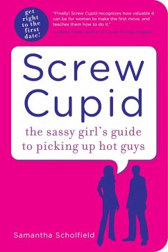 Screw Cupid: The Sassy Girl?s Guide to Picking Up Hot Guys (eBook, ePUB) - Scholfield, Sam