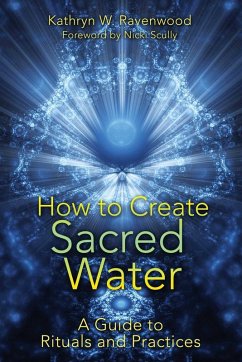 How to Create Sacred Water (eBook, ePUB) - Ravenwood, Kathryn W.