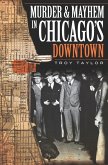 Murder and Mayhem in Chicago's Downtown (eBook, ePUB)