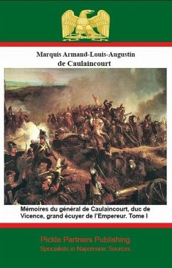 Memoires du general de Caulaincourt, duc de Vicence, grand ecuyer de l'Empereur. Tome I (eBook, ePUB) - General de Division Armand Augustin Louis de Caulaincourt, Duc de Vincence