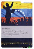 Das venezolanische Jugendorchester "El Sistema" als musikalisches Sozialprojekt. Die Realisierung einer Vision (eBook, PDF)