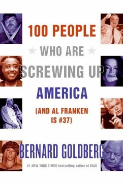 100 People Who Are Screwing Up America (eBook, ePUB) - Goldberg, Bernard