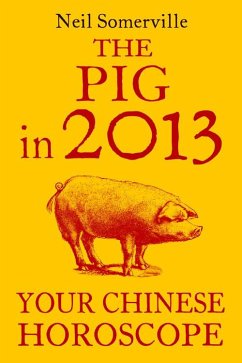 The Pig in 2013: Your Chinese Horoscope (eBook, ePUB) - Somerville, Neil