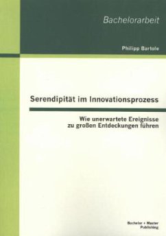 Serendipität im Innovationsprozess: Wie unerwartete Ereignisse zu großen Entdeckungen führen - Bartole, Philipp
