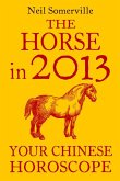 The Horse in 2013: Your Chinese Horoscope (eBook, ePUB)