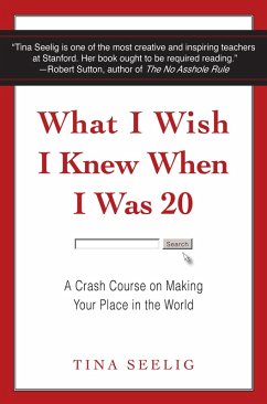 What I Wish I Knew When I Was 20 (eBook, ePUB) - Seelig, Tina What I Wish I Knew When I Was 20 (eBook, ePUB) - Seelig, Tina