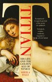 Titian: His Life and the Golden Age of Venice (eBook, ePUB)