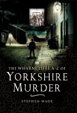 The Wharncliffe A-Z of Yorkshire Murder (eBook, ePUB) The Wharncliffe A-Z of Yorkshire Murder (eBook, ePUB)