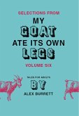 Selections from My Goat Ate Its Own Legs, Volume Six (eBook, ePUB) Selections from My Goat Ate Its Own Legs, Volume Six (eBook, ePUB)